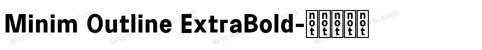 Minim Outline ExtraBold字体转换